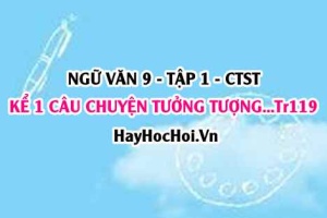 Soạn bài Kể một câu chuyện tưởng tượng trang 119 Ngữ văn lớp 9 tập 1 Chân trời sáng tạo